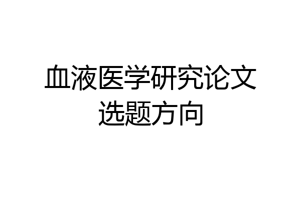 血液医学研究论文选题方向