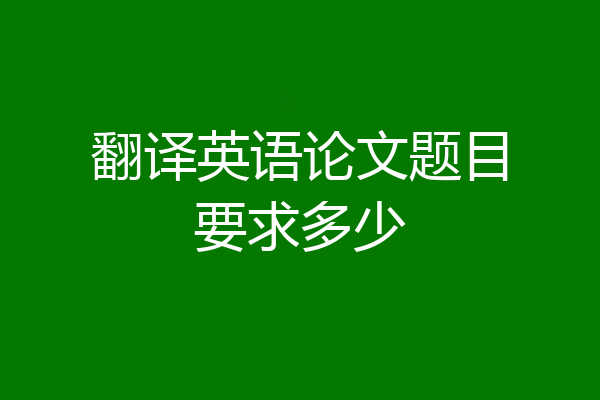 翻译英语论文题目要求多少