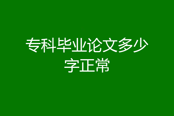 专科毕业论文多少字正常