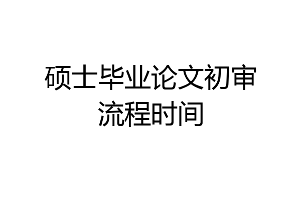 硕士毕业论文初审流程时间