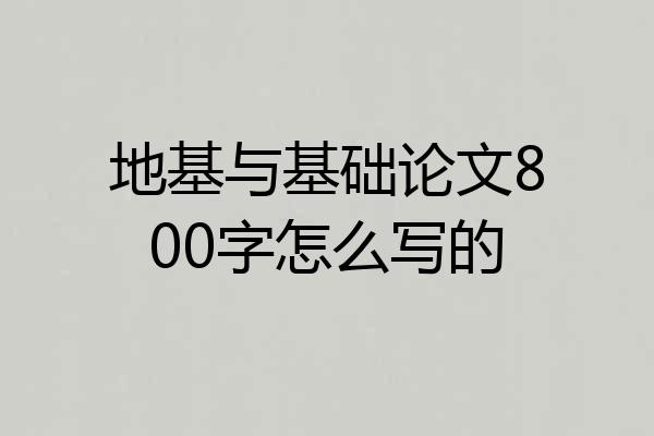地基与基础论文800字怎么写的
