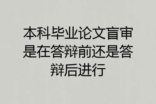 本科毕业论文盲审是在答辩前还是答辩后进行