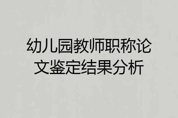 幼儿园教师职称论文鉴定结果分析