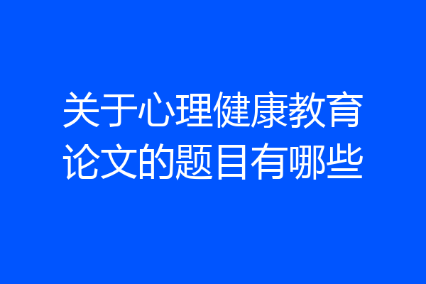 关于心理健康教育论文的题目有哪些