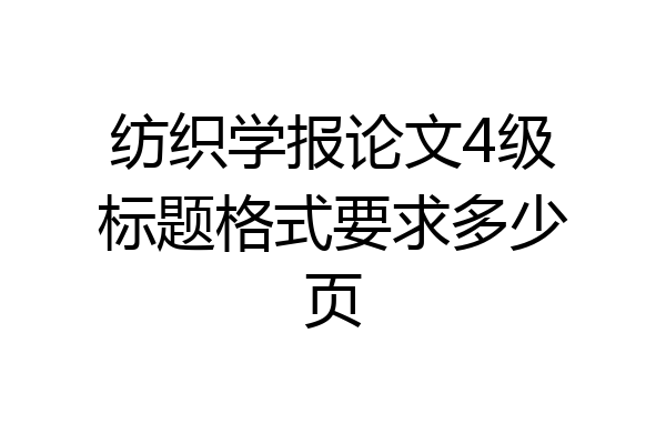 纺织学报论文4级标题格式要求多少页
