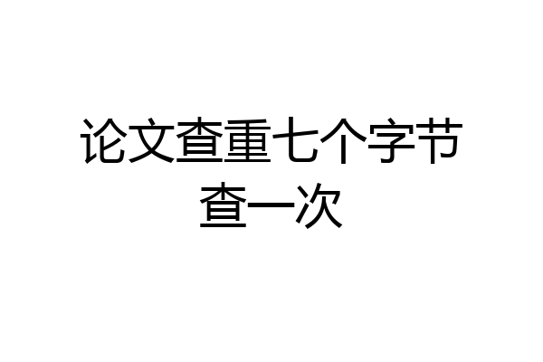 论文查重七个字节查一次