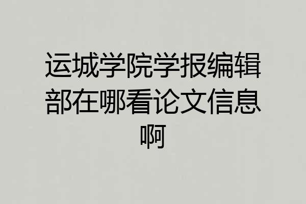 运城学院学报编辑部在哪看论文信息啊