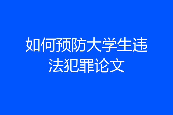 如何预防大学生违法犯罪论文