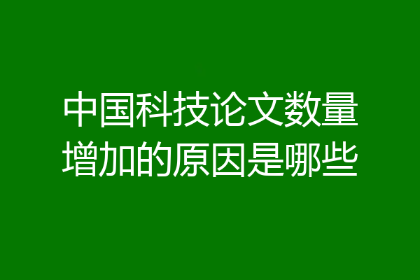 中国科技论文数量增加的原因是哪些
