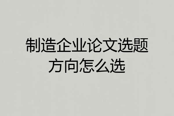 制造企业论文选题方向怎么选