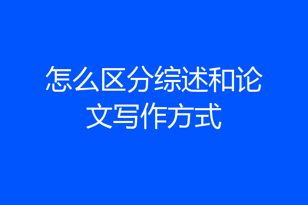 怎么区分综述和论文写作方式