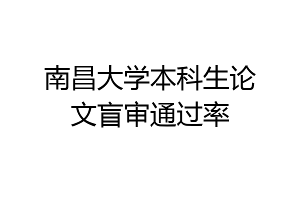 南昌大学本科生论文盲审通过率