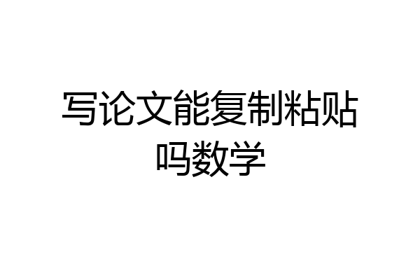 写论文能复制粘贴吗数学