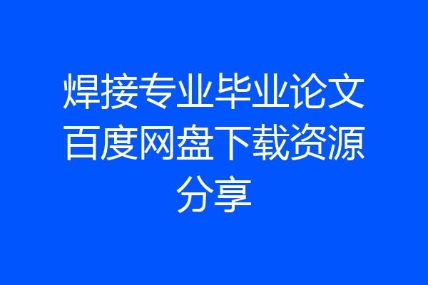 焊接专业毕业论文百度网盘下载资源分享