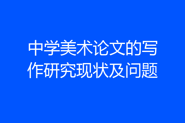 中学美术论文的写作研究现状及问题