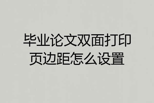 毕业论文双面打印页边距怎么设置
