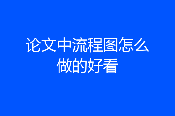 论文中流程图怎么做的好看