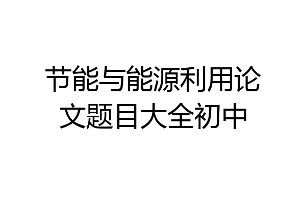 节能与能源利用论文题目大全初中