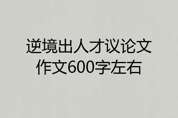 逆境出人才议论文作文600字左右