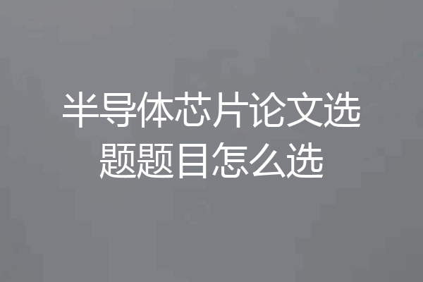 半导体芯片论文选题题目怎么选