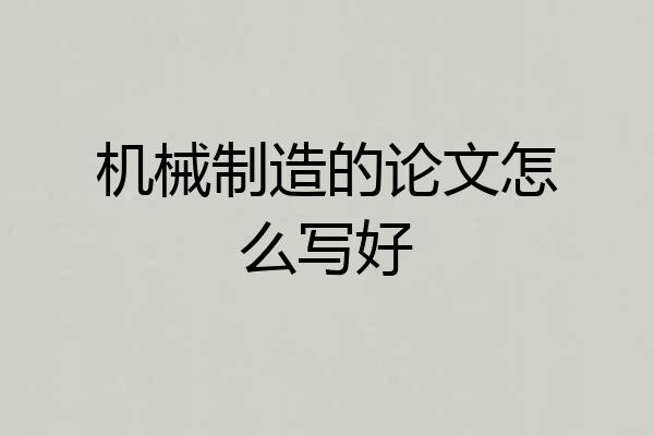 机械制造的论文怎么写好