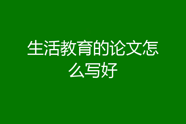 生活教育的论文怎么写好