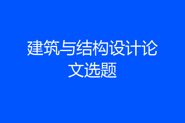 建筑与结构设计论文选题
