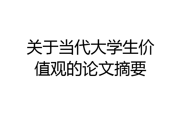 关于当代大学生价值观的论文摘要