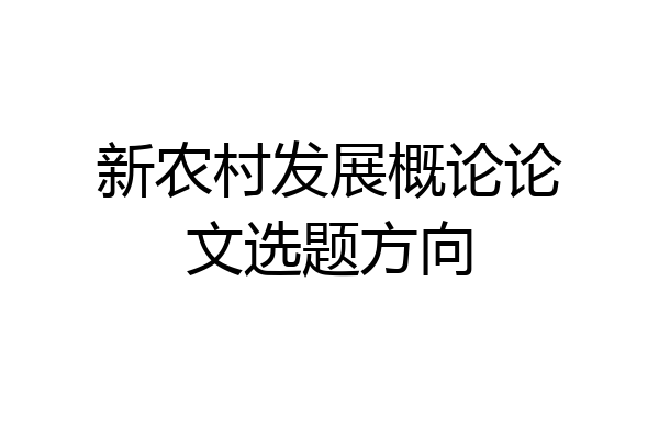 新农村发展概论论文选题方向