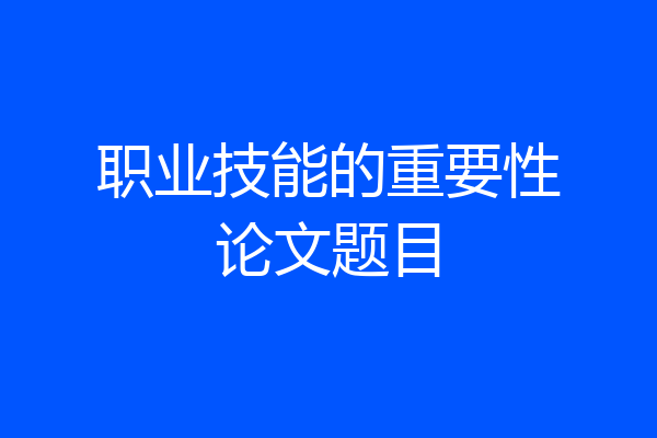职业技能的重要性论文题目