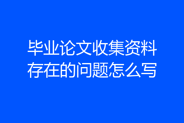 毕业论文收集资料存在的问题怎么写