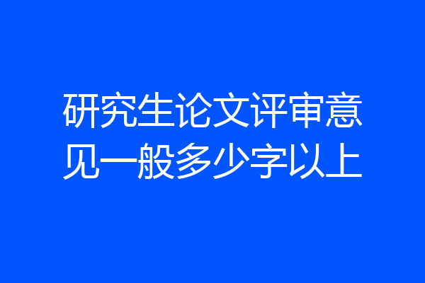 研究生论文评审意见一般多少字以上