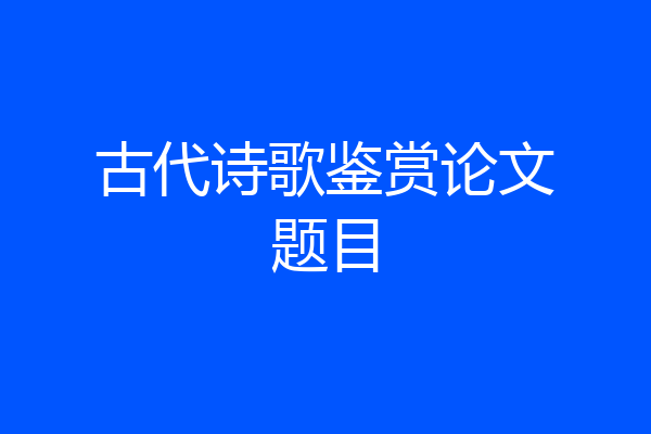 古代诗歌鉴赏论文题目