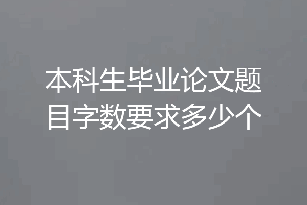 本科生毕业论文题目字数要求多少个