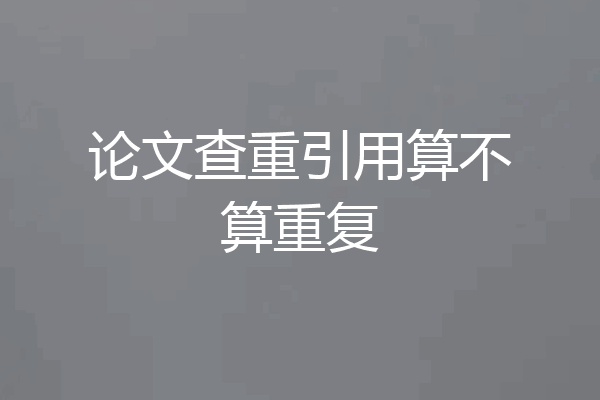 论文查重引用算不算重复