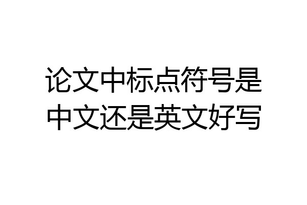 论文中标点符号是中文还是英文好写