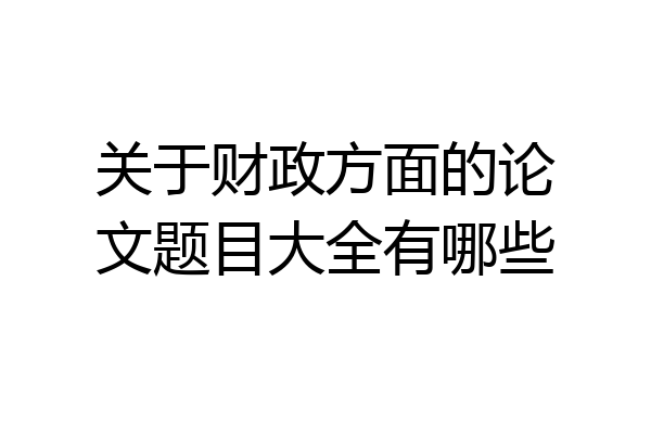 关于财政方面的论文题目大全有哪些
