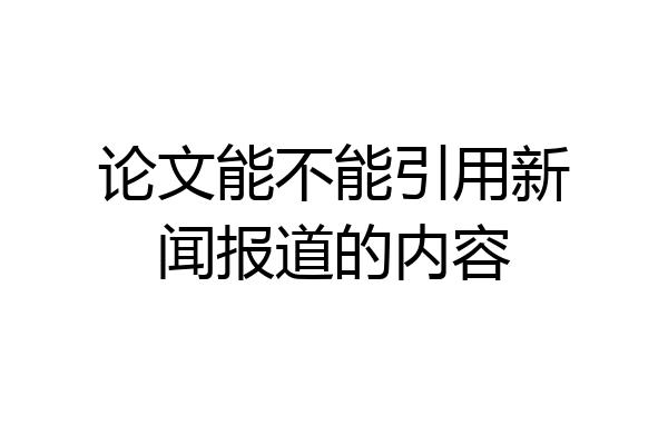 论文能不能引用新闻报道的内容