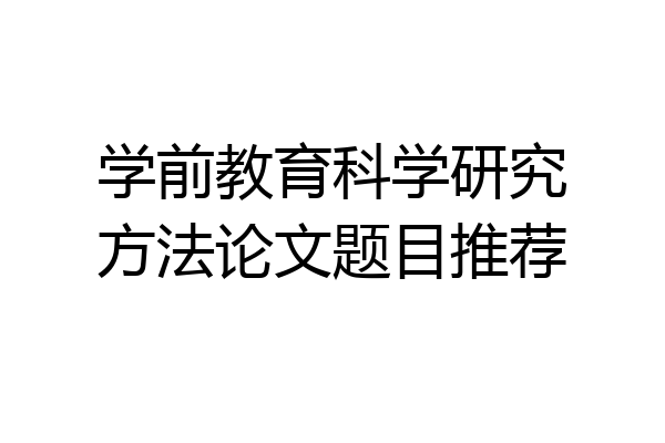 学前教育科学研究方法论文题目推荐