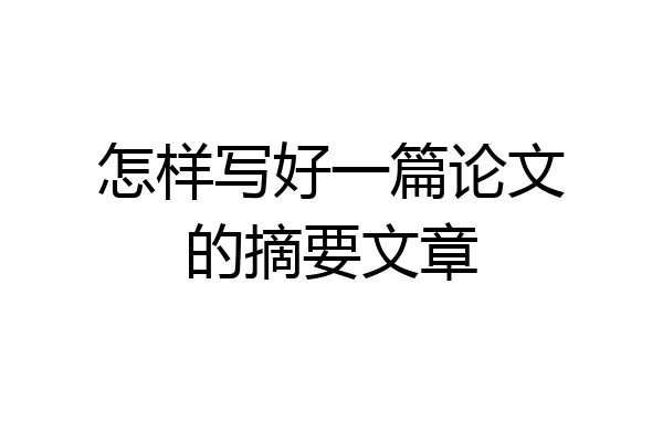 怎样写好一篇论文的摘要文章