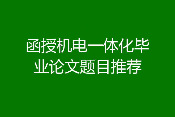 函授机电一体化毕业论文题目推荐