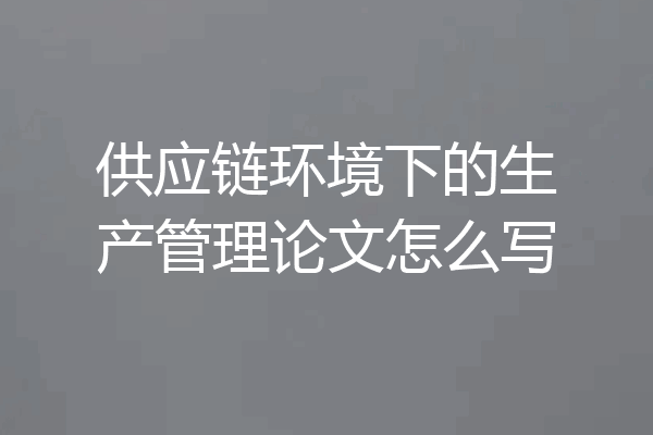 供应链环境下的生产管理论文怎么写