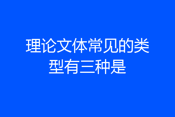 理论文体常见的类型有三种是