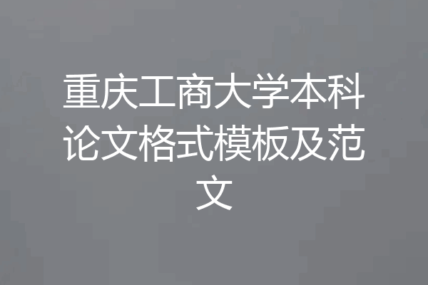 重庆工商大学本科论文格式模板及范文