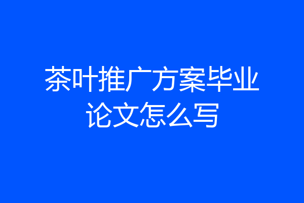 茶叶推广方案毕业论文怎么写