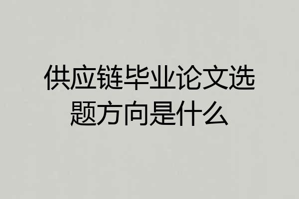 供应链毕业论文选题方向是什么