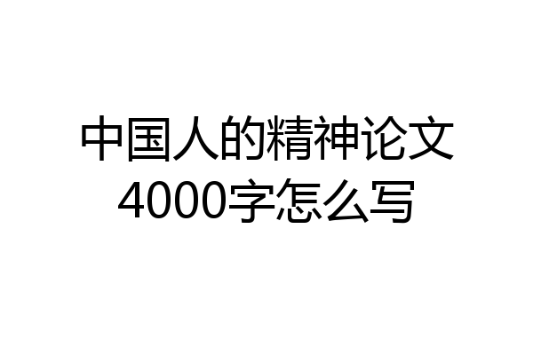 中国人的精神论文4000字怎么写