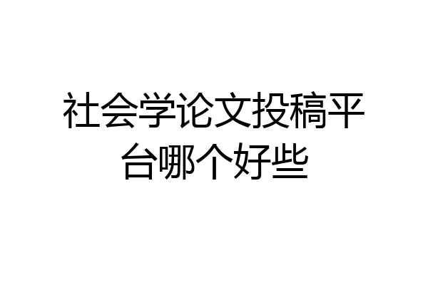 社会学论文投稿平台哪个好些