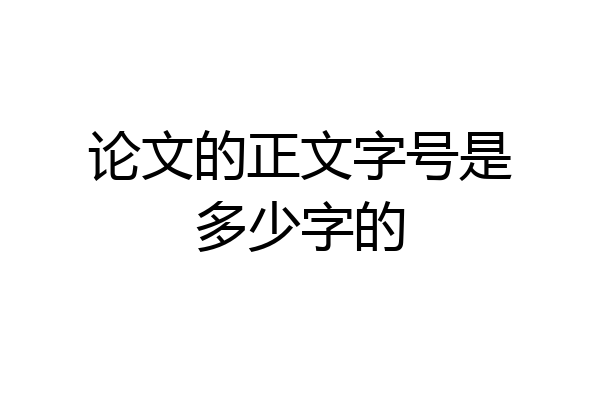 论文的正文字号是多少字的