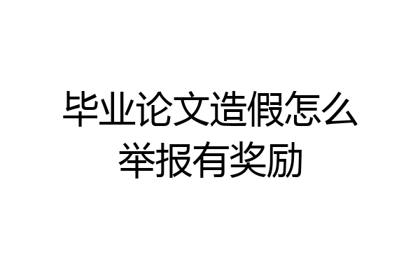 毕业论文造假怎么举报有奖励